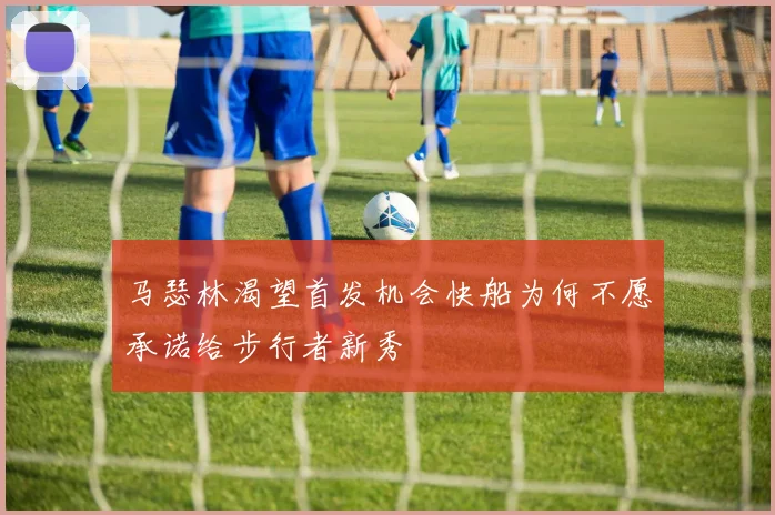 马瑟林渴望首发机会快船为何不愿承诺给步行者新秀